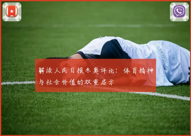 解读人民日报冬奥评论：体育精神与社会价值的双重启示
