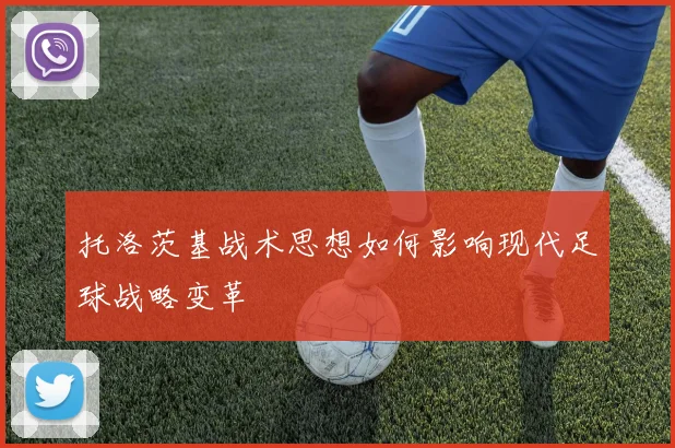 托洛茨基战术思想如何影响现代足球战略变革